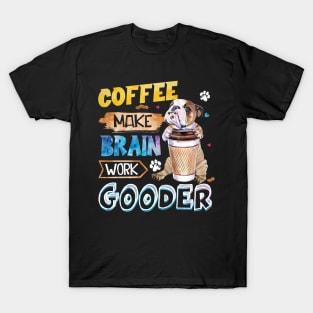 Coffee Make Brain Work Gooder Bulldog T-Shirt